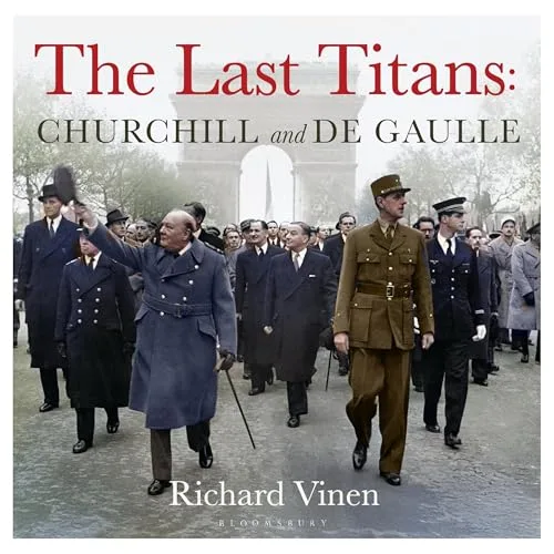 The Last Titans: Churchill and de Gaulle By Richard Vinen